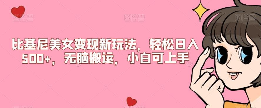 比基尼美女变现新玩法，轻松日入500+，无脑搬运，小白可上手【揭秘】网赚项目-副业赚钱-互联网创业-资源整合三晋新媒体工作室