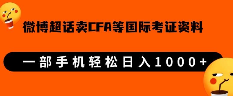 微博超话卖cfa、frm等国际考证虚拟资料,一单300+,一部手机轻松日入1000+【揭秘】网赚项目-副业赚钱-互联网创业-资源整合三晋新媒体工作室